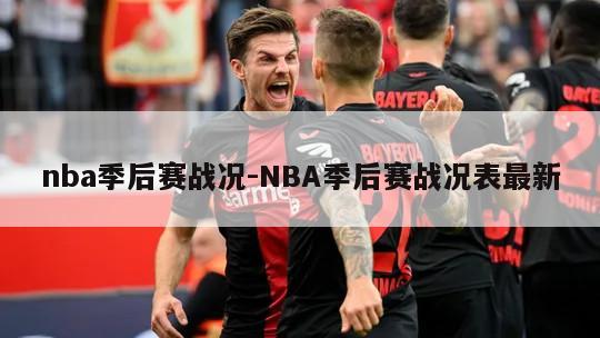 nba季后赛战况-NBA季后赛战况表最新