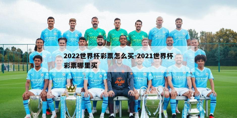 2022世界杯彩票怎么买-2021世界杯彩票哪里买