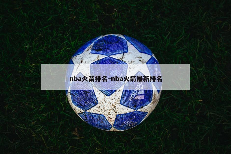 nba火箭排名-nba火箭最新排名