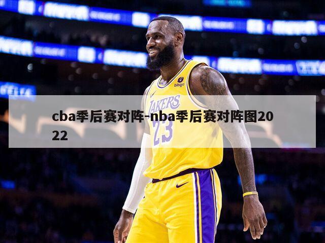 cba季后赛对阵-nba季后赛对阵图2022